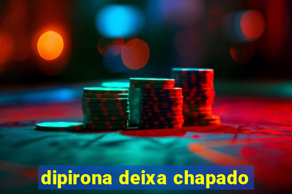 dipirona deixa chapado